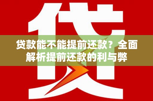 陇县贷款能不能提前还款？全面解析提前还款的利与弊