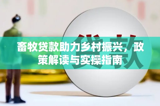 陇县畜牧贷款助力乡村振兴，政策解读与实操指南