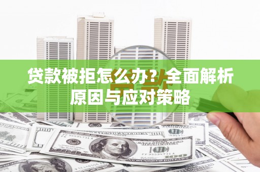陇县贷款被拒怎么办？全面解析原因与应对策略